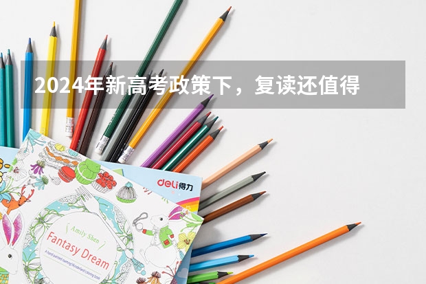 2024年新高考政策下,复读还值得吗?