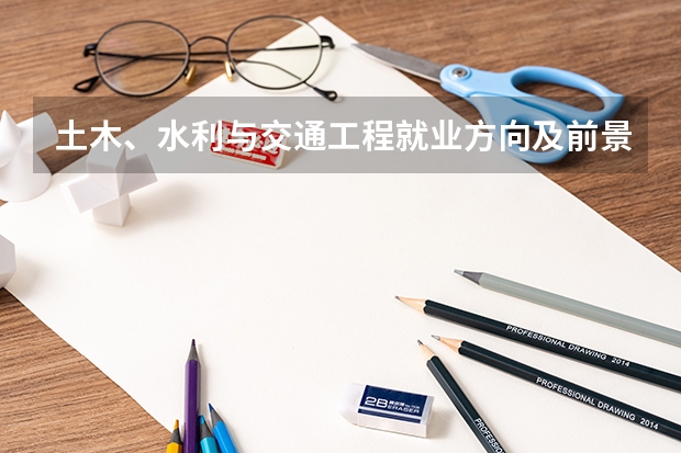 土木、水利与交通工程就业方向及前景介绍