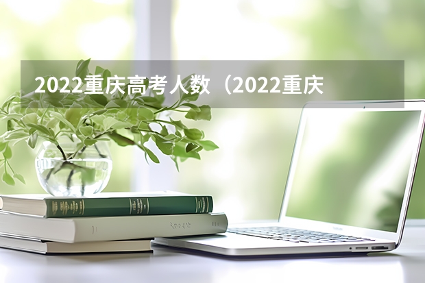 2022重庆高考人数（2022重庆高考人数）
