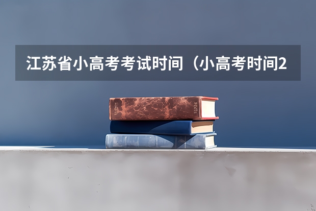 江苏省小高考考试时间（小高考时间2022具体时间）