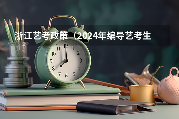 浙江艺考政策（2024年编导艺考生新政策）