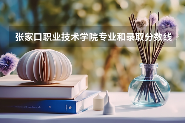 张家口职业技术学院专业和录取分数线介绍（张家口职业技术学院录取分数线多少）