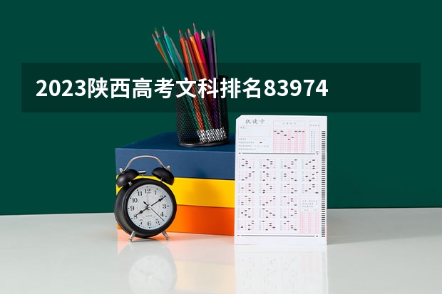 2023陕西高考文科排名83974的考生报什么大学 往年录取分数线一览