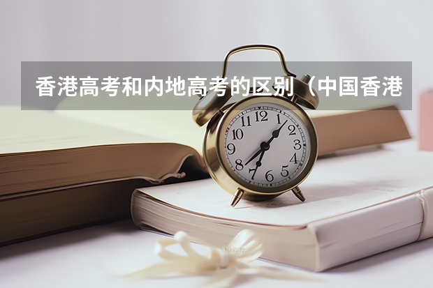 香港高考和内地高考的区别(中国香港有没有高考?)