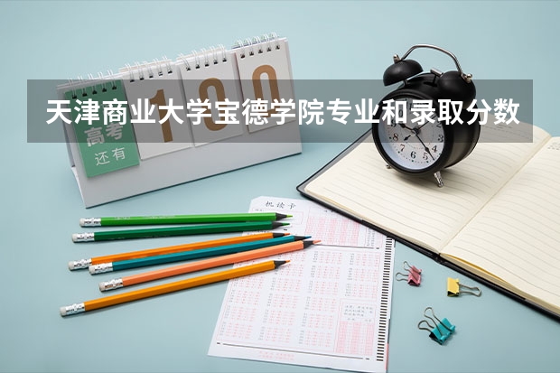 天津商业大学宝德学院专业和录取分数线介绍（天津商业大学宝德学院录取分数线多少）