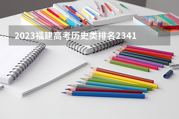 2023福建高考历史类排名23415的考生报什么大学 往年录取分数线一览