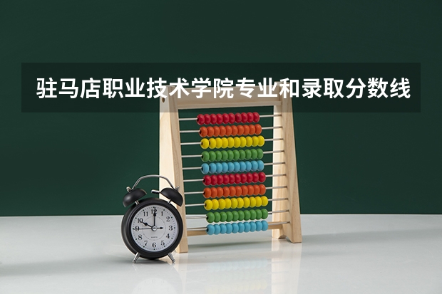 驻马店职业技术学院专业和录取分数线介绍（驻马店职业技术学院录取分数线多少）
