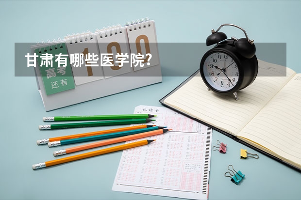 甘肃有哪些医学院?