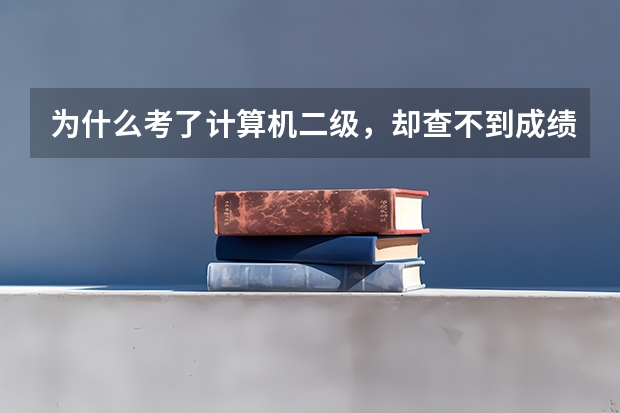 为什么考了计算机二级，却查不到成绩