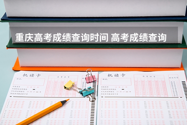 重庆高考成绩查询时间 高考成绩查询方式? 重庆自考成绩查询系统(重庆自考成绩查询系统入口官网)?