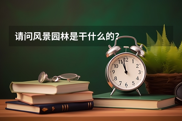 请问风景园林是干什么的?