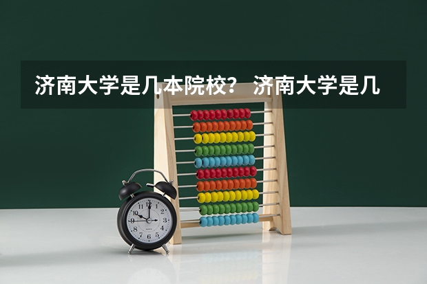 济南大学是几本院校？ 济南大学是几本 济南大学的介绍 济南大学是几本？