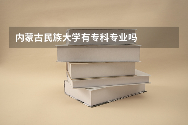 内蒙古民族大学有专科专业吗