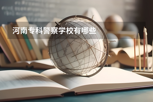 河南专科警察学校有哪些