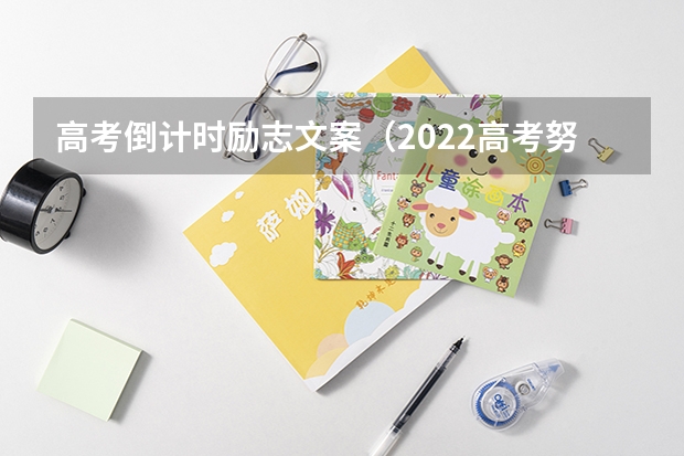 高考倒计时励志文案(2022高考努力拼搏的励志的句子 2022继续努力加油的励志句子(精选65句))