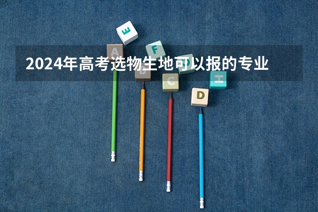 2024年高考选物生地可以报的专业有哪些？