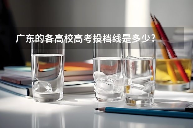 广东的各高校高考投档线是多少?