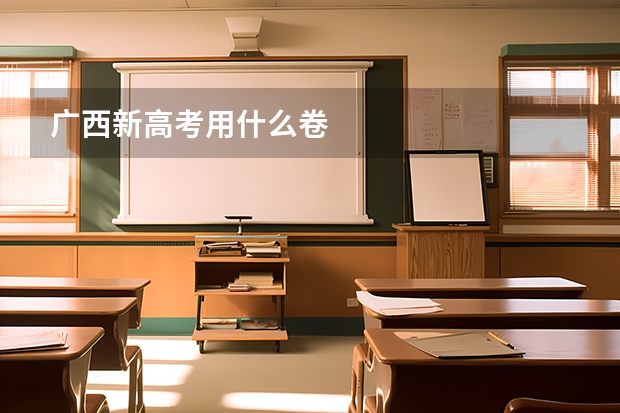 广西新高考用什么卷