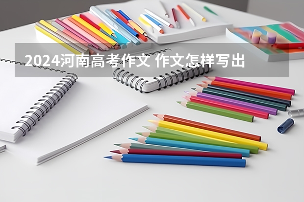 2024河南高考作文 作文怎样写出新意？