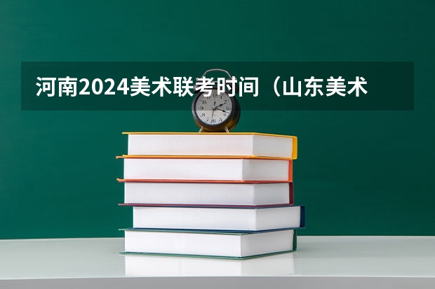 河南2024美术联考时间（山东美术联考速写考题公布）