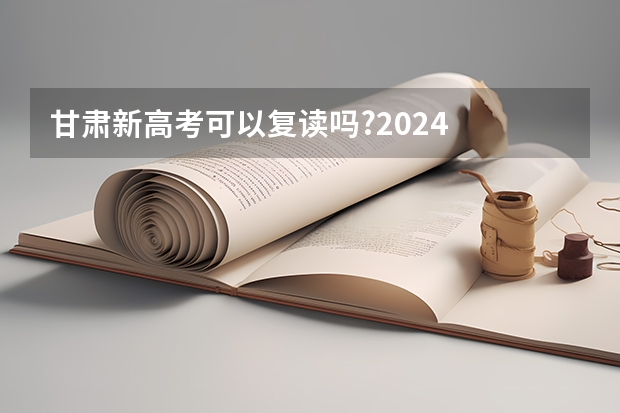 甘肃新高考可以复读吗?2024
