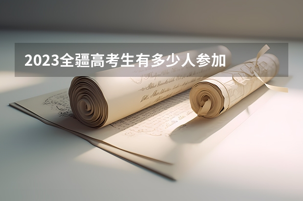 2023全疆高考生有多少人参加