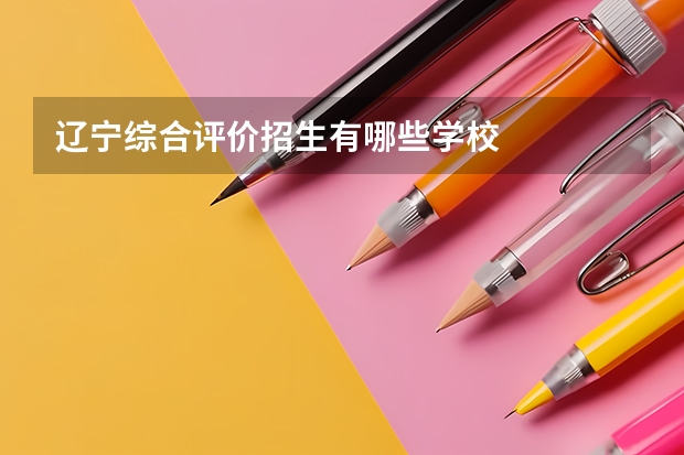 辽宁综合评价招生有哪些学校