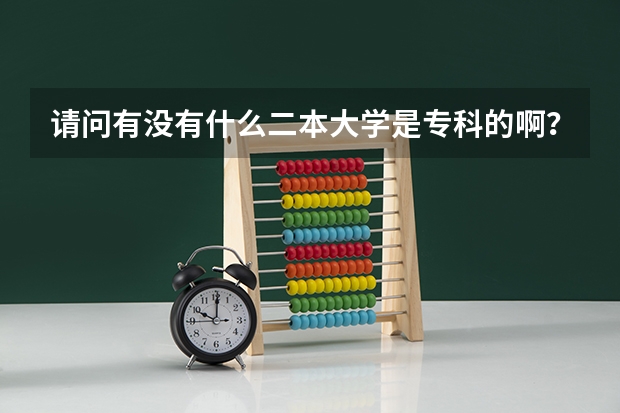请问有没有什么二本大学是专科的啊？