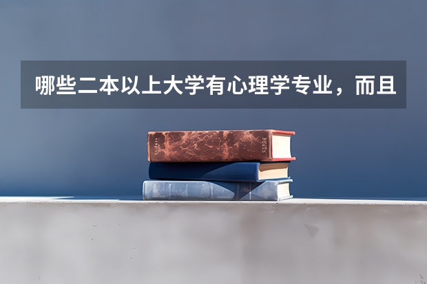 哪些二本以上大学有心理学专业,而且还招文科生?