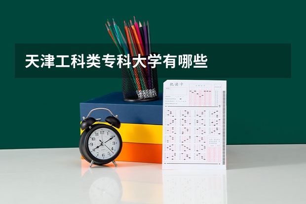 天津工科类专科大学有哪些