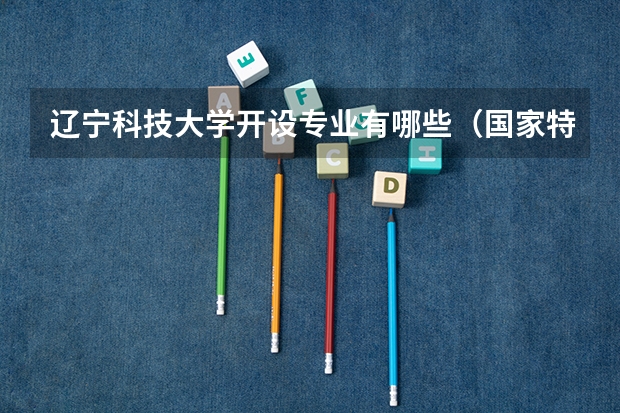 辽宁科技大学开设专业有哪些（国家特色专业介绍）