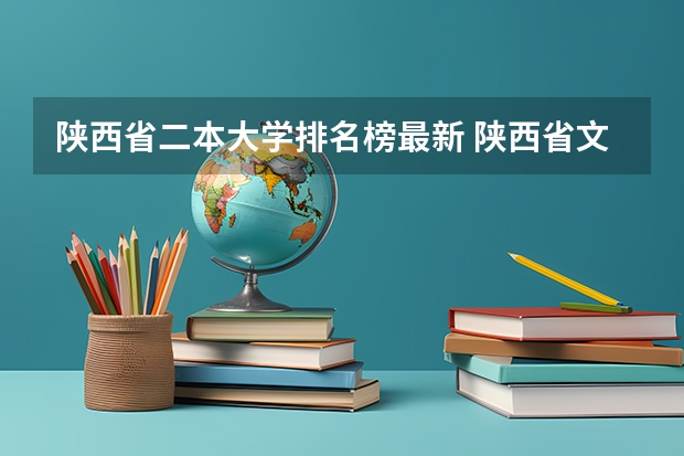 陕西省二本大学排名榜最新 陕西省文科二本大学排名及分数线