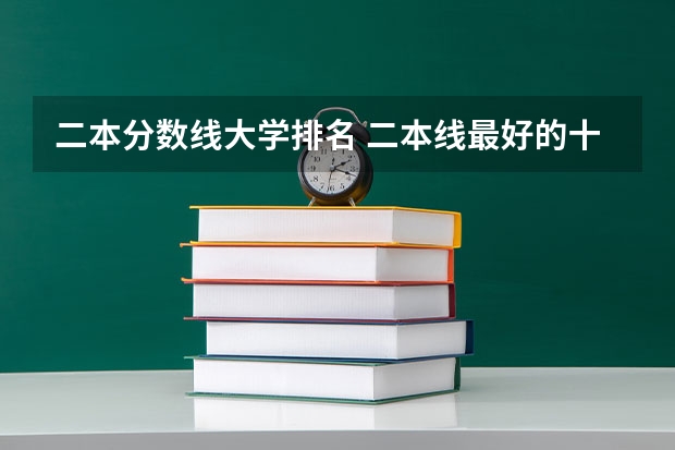 二本分数线大学排名 二本线最好的十所大学