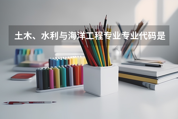 土木、水利与海洋工程专业专业代码是多少