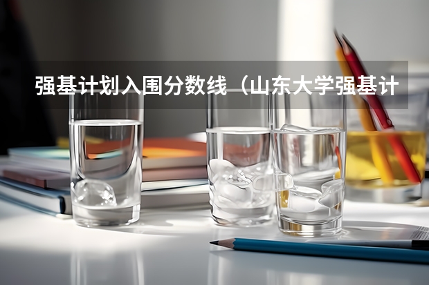 强基计划入围分数线（山东大学强基计划入围分数线）