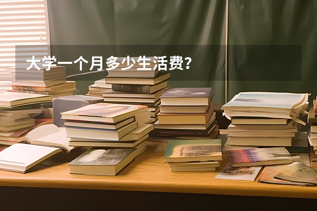 大学一个月多少生活费？