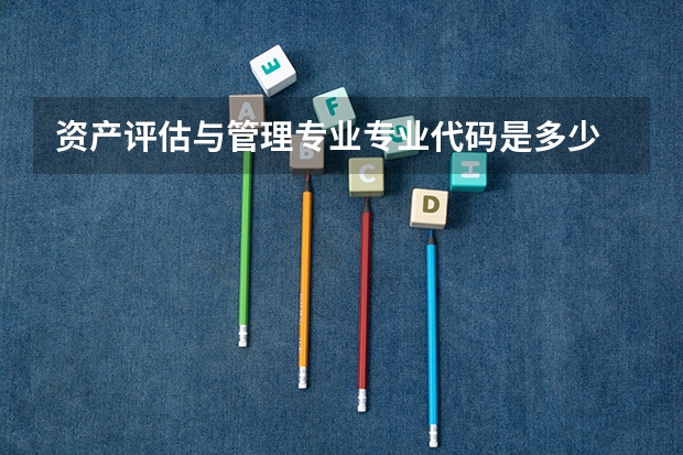 资产评估与管理专业专业代码是多少