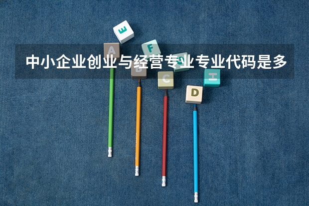 中小企业创业与经营专业专业代码是多少