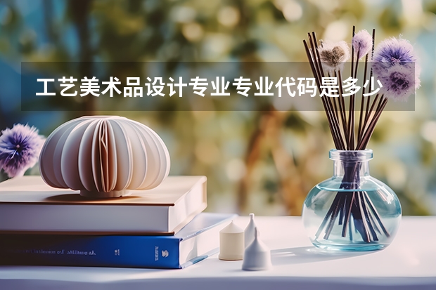 工艺美术品设计专业专业代码是多少