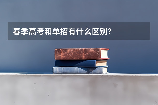 春季高考和单招有什么区别？
