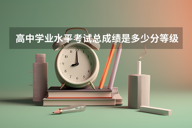 高中学业水平考试总成绩是多少分等级？