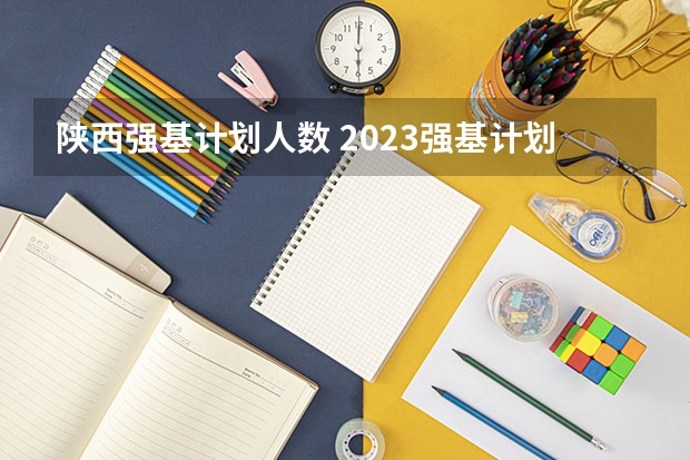 陕西强基计划人数 2023强基计划报名人数