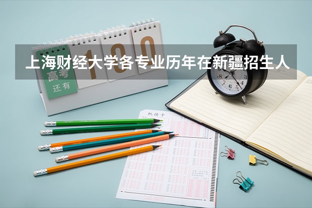 上海财经大学各专业历年在新疆招生人数(学费介绍)