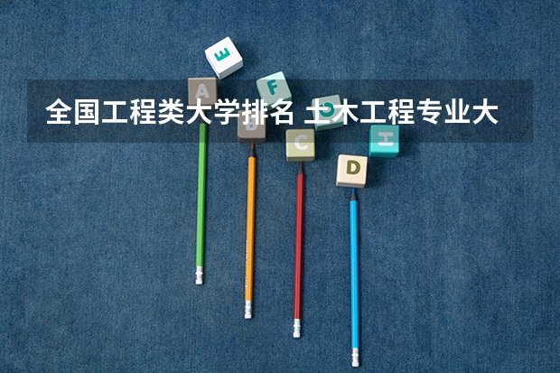 全国工程类大学排名 土木工程专业大学排名