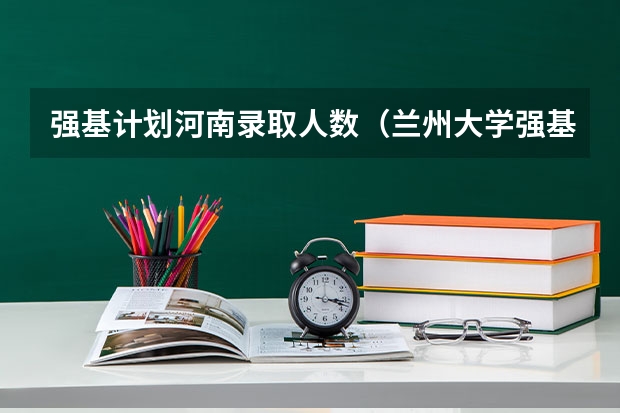 强基计划河南录取人数(兰州大学强基计划招生人数)