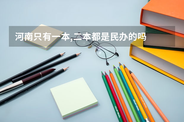 河南只有一本,二本都是民办的吗
