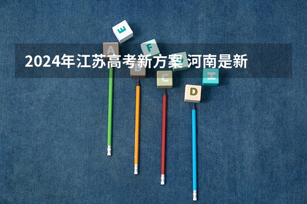2024年江苏高考新方案 河南是新高考还是老高考 